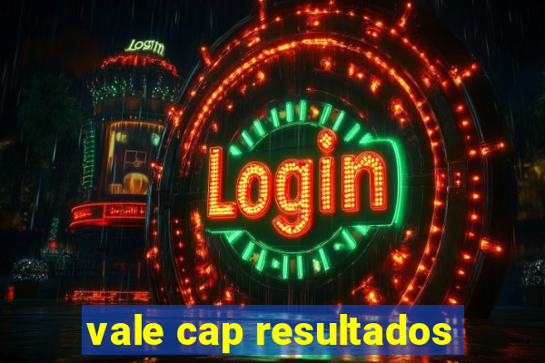 vale cap resultados